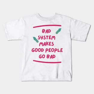 Bad system makes good people go bad Kids T-Shirt